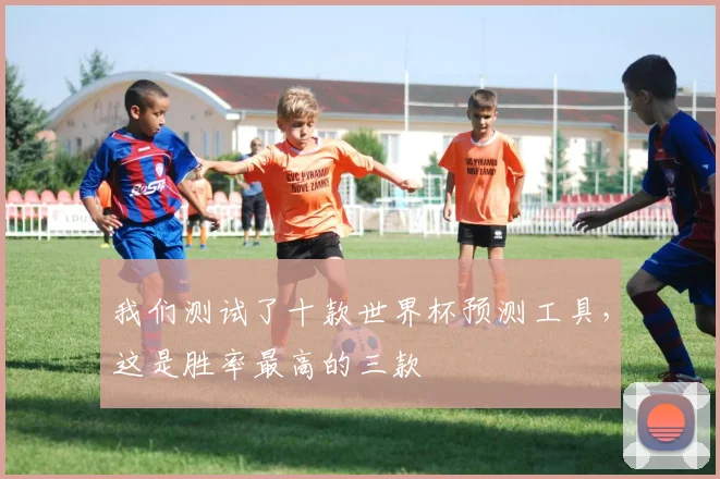 我们测试了十款世界杯预测工具，这是胜率最高的三款