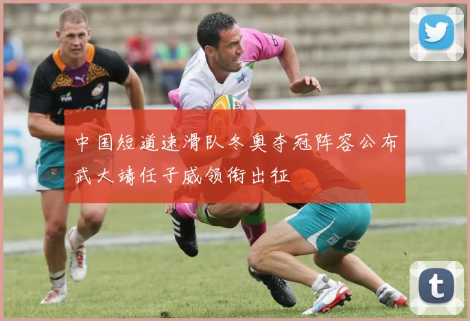 中国短道速滑队冬奥夺冠阵容公布武大靖任子威领衔出征