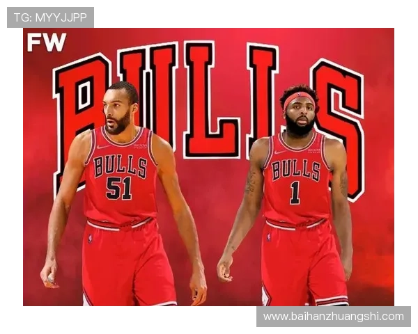 芝加哥公牛新赛季调整阵容年轻化重建目标直指季后赛冲击力升级之路